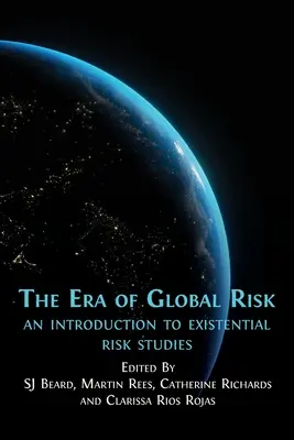 Era riscului global: O introducere în studiul riscului existențial (The Era of Global Risk: An Introduction to Existential Risk Studies) - The Era of Global Risk: An Introduction to Existential Risk Studies