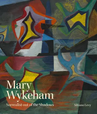 Mary Wykeham: Surrealistă ieșită din umbră - Mary Wykeham: Surrealist Out of the Shadows