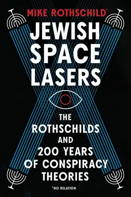 Lasere spațiale evreiești: Rothschild-urile și 200 de ani de teorii ale conspirației - Jewish Space Lasers: The Rothschilds and 200 Years of Conspiracy Theories