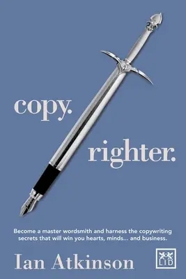 Copy Righter - Become a Master Wordsmith and Harness the Copywriting Secrets That Will Win You Hearts, Minds... and Business