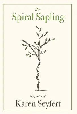 Săpânța spirală: Poezia lui Karen Seyfert - The Spiral Sapling: The Poetry of Karen Seyfert