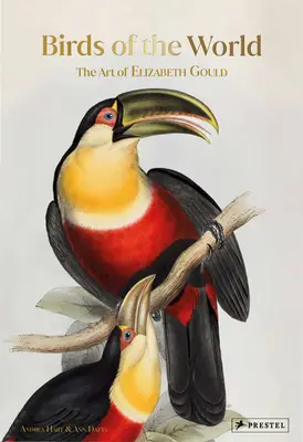 Păsări ale lumii: Arta lui Elizabeth Gould - Birds of the World: The Art of Elizabeth Gould