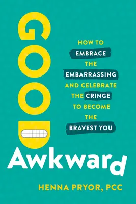 Good Awkward: Cum să îmbrățișezi stânjeneala și să sărbătorești tremuratul pentru a deveni cel mai curajos tu - Good Awkward: How to Embrace the Embarrassing and Celebrate the Cringe to Become the Bravest You