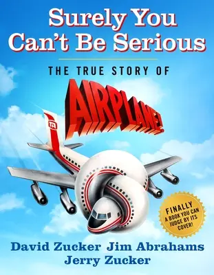 Cu siguranță nu puteți fi serioși: Povestea adevărată a avionului! - Surely You Can't Be Serious: The True Story of Airplane!