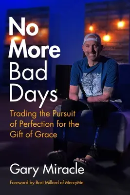 No More Bad Days: Schimbarea căutării perfecțiunii cu darul harului (Trading the Pursuit of Perfection for the Gift of Grace) - No More Bad Days: Trading the Pursuit of Perfection for the Gift of Grace