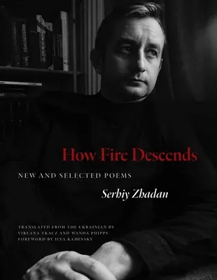 Cum coboară focul: Poezii noi și alese - How Fire Descends: New and Selected Poems