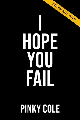 Sper să eșuezi: Zece declarații de ură care te împiedică să obții tot ce-ți dorești - I Hope You Fail: Ten Hater Statements Holding You Back from Getting Everything You Want