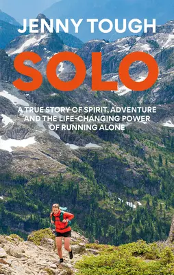 Solo: Ce m-a învățat despre viață alergând peste munți - Solo: What Running Across Mountains Taught Me about Life