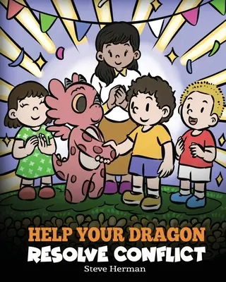 Ajută-ți dragonul să rezolve conflictele: O poveste pentru copii despre rezolvarea conflictelor - Help Your Dragon Resolve Conflict: A Children's Story About Conflict Resolution