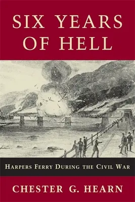 Șase ani de iad: Harpers Ferry în timpul Războiului Civil - Six Years of Hell: Harpers Ferry During the Civil War