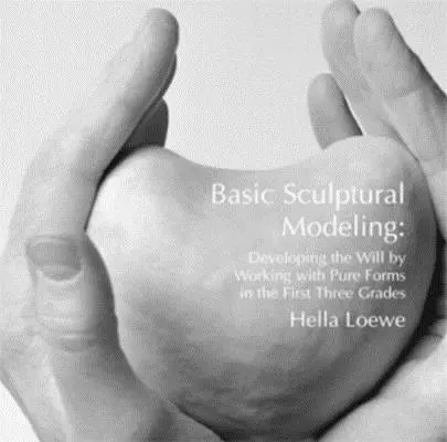 Modelarea sculpturală de bază - Dezvoltarea voinței prin lucrul cu forme pure în primele trei clase - Basic Sculptural Modeling - Developing the Will by Working with Pure Forms in the First Three Grades