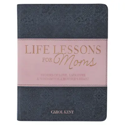 Lecții de viață pentru mame, Povești de dragoste, râs și înțelepciune pentru o inimă de mamă - Life Lessons for Moms, Stories of Love, Laughter & Wisdom for a Mother's Heart