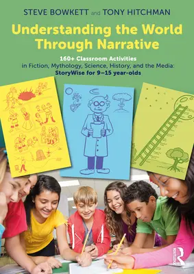 Understanding the World Through Narrative: 160+ Classroom Activities in Fiction, Mythology, Science, History, and the Media: Storywise pentru 9-15 ani - Understanding the World Through Narrative: 160+ Classroom Activities in Fiction, Mythology, Science, History, and the Media: Storywise for 9-15 Year-O