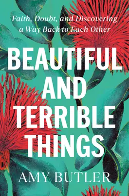Lucruri frumoase și teribile: Credința, îndoiala și descoperirea unei căi de întoarcere unul la celălalt - Beautiful and Terrible Things: Faith, Doubt, and Discovering a Way Back to Each Other