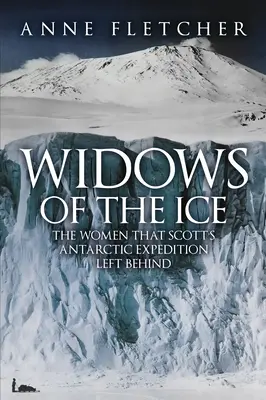 Văduvele gheții - Femeile pe care expediția antarctică a lui Scott le-a lăsat în urmă - Widows of the Ice - The Women that Scott's Antarctic Expedition Left Behind