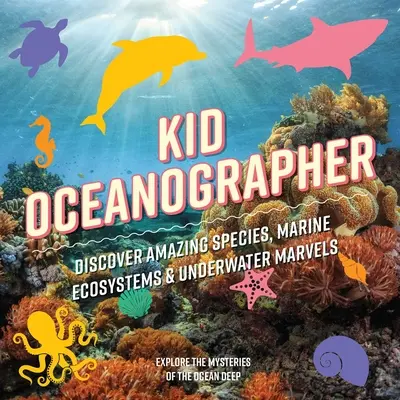 Oceanograf pentru copii: Descoperă specii uimitoare, ecosisteme marine și minuni subacvatice - Kid Oceanographer: Discover Amazing Species, Marine Ecosystems and Underwater Marvels