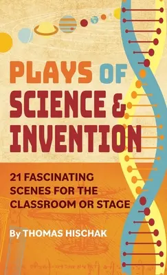 Plays of Science & Invention: 21 de scene fascinante pentru sala de clasă sau scenă - Plays of Science & Invention: 21 Fascinating Scenes for the Classroom or Stage