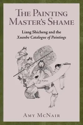 Rușinea maestrului pictor: Liang Shicheng și Catalogul de picturi Xuanhe - The Painting Master's Shame: Liang Shicheng and the Xuanhe Catalogue of Paintings