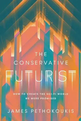 Futuristul conservator: How to Create the Sci-Fi World Were Promised (Cum să creăm lumea SF care ne-a fost promisă) - The Conservative Futurist: How to Create the Sci-Fi World We Were Promised