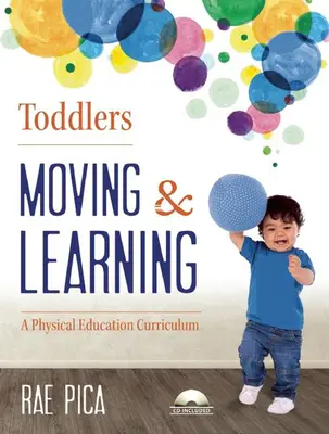 Copii mici: Mișcare și învățare: Un curriculum de educație fizică [cu CD (audio)] - Toddlers: Moving & Learning: A Physical Education Curriculum [With CD (Audio)]