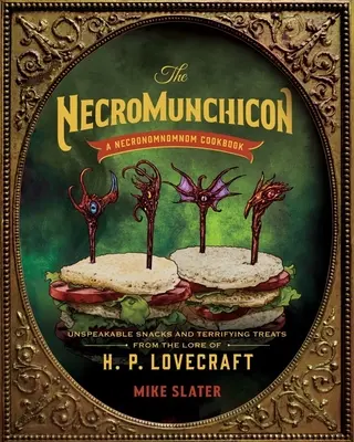Necromunchicon: Gustări de nedescris și tratamente terifiante din tradiția lui H. P. Lovecraft - The Necromunchicon: Unspeakable Snacks & Terrifying Treats from the Lore of H. P. Lovecraft