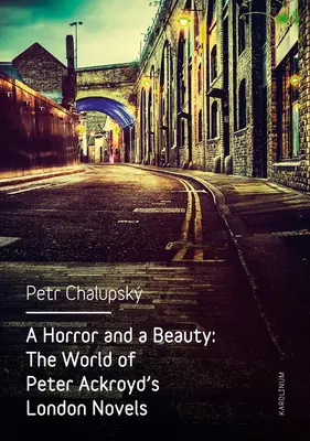 O groază și o frumusețe: Lumea romanelor londoneze ale lui Peter Ackroyd - A Horror and a Beauty: The World of Peter Ackroyd's London Novels