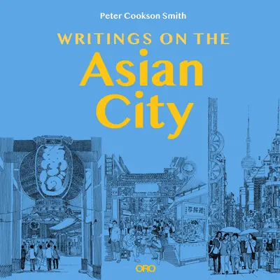 Scrieri despre orașul asiatic: Încadrarea unei abordări incluzive a designului urban - Writings on the Asian City: Framing an Inclusive Approach to Urban Design