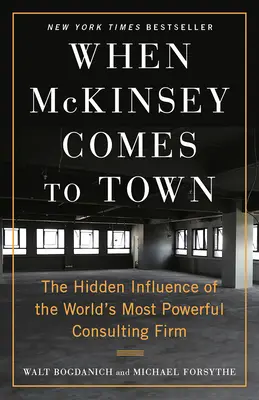 When McKinsey Comes to Town: Influența ascunsă a celei mai puternice firme de consultanță din lume - When McKinsey Comes to Town: The Hidden Influence of the World's Most Powerful Consulting Firm