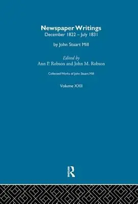Opere colecționate ale lui John Stuart Mill: XXII. Scrieri din ziare Vol a - Collected Works of John Stuart Mill: XXII. Newspaper Writings Vol a