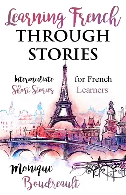 Învățarea limbii franceze prin povestiri: Povestiri scurte intermediare pentru cursanții de franceză - Learning French Through Stories: Intermediate Short Stories for French Learners
