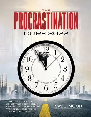 The Procrastination Cure 2022: 21 de tactici dovedite pentru a-ți învinge procrastinatorul interior, a-ți stăpâni timpul și a-ți stimula productivitatea! - The Procrastination Cure 2022: 21 Proven Tactics for Conquering Your Inner Procrastinator, Mastering Your Time, and Boosting Your Productivity!