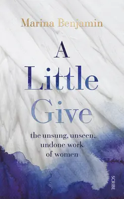 A Little Give: Munca neștiută, nevăzută, nefăcută a femeilor - A Little Give: The Unsung, Unseen, Undone Work of Women