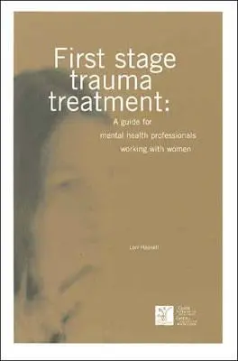Prima etapă a tratamentului traumei: Un ghid pentru profesioniștii din domeniul sănătății mintale care lucrează cu femei - First Stage Trauma Treatment: A Guide for Mental Health Professionals Working with Women