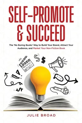 Autopromovare și Succes: The No Boring Books Way to Build Your Brand, Attract Your Audience, and Market Your Non-Fiction Book - Self-Promote & Succeed: The No Boring Books Way to Build Your Brand, Attract Your Audience, and Market Your Non-Fiction Book