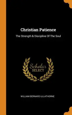 Răbdarea creștină: Forța și disciplina sufletului - Christian Patience: The Strength & Discipline Of The Soul