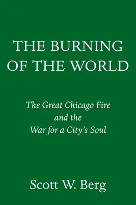The Burning of the World: Marele incendiu din Chicago și războiul pentru sufletul unui oraș: The Great Chicago Fire and the War for a City's Soul - The Burning of the World: The Great Chicago Fire and the War for a City's Soul