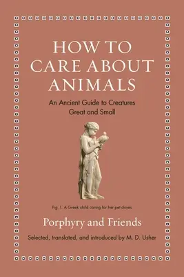 Cum să ai grijă de animale: Un ghid antic pentru creaturi mari și mici - How to Care about Animals: An Ancient Guide to Creatures Great and Small
