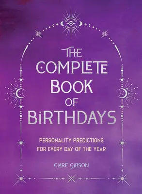 Cartea completă a zilelor de naștere - ediție cadou: Predicții de personalitate pentru fiecare zi a anului - The Complete Book of Birthdays - Gift Edition: Personality Predictions for Every Day of the Year