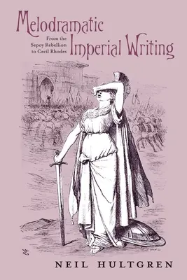 Scrisul imperial melodramatic: De la rebeliunea Sepoy la Cecil Rhodes - Melodramatic Imperial Writing: From the Sepoy Rebellion to Cecil Rhodes