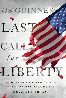 Ultimul apel pentru libertate: Cum geniul Americii pentru libertate a devenit cea mai mare amenințare a sa - Last Call for Liberty: How America's Genius for Freedom Has Become Its Greatest Threat