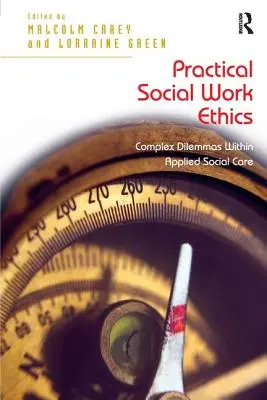 Etica practică a asistenței sociale: Dileme complexe în cadrul asistenței sociale aplicate - Practical Social Work Ethics: Complex Dilemmas Within Applied Social Care