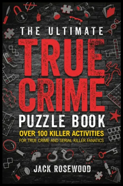 Ultimate True Crime Puzzle Book - Peste 100 de activități criminale pentru fanaticii crimelor adevărate și ai criminalilor în serie - Ultimate True Crime Puzzle Book - Over 100 Killer Activities for True Crime and Serial Killer Fanatics