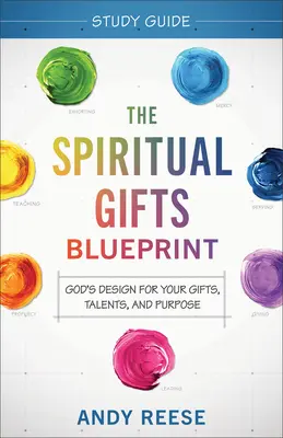 Ghidul de studiu The Spiritual Gifts Blueprint: Designul lui Dumnezeu pentru darurile, talentele și scopul tău - The Spiritual Gifts Blueprint Study Guide: God's Design for Your Gifts, Talents, and Purpose