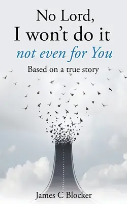 Nu Doamne, nu o voi face nici măcar pentru Tine: Bazat pe o poveste adevărată - No Lord, I won't do it not even for You: Based on a true story