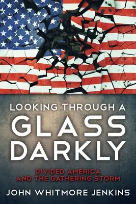 Privind printr-un geam întunecat: Divided America and the Gathering Storm (America divizată și furtuna care se apropie) - Looking Through a Glass Darkly: Divided America and the Gathering Storm