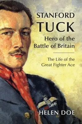 Stanford Tuck: Erou al bătăliei din Marea Britanie: Viața marelui as de vânătoare - Stanford Tuck: Hero of the Battle of Britain: The Life of the Great Fighter Ace