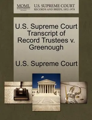 Curtea Supremă a S.U.A. Transcript of Record Trustees V. Greenough - U.S. Supreme Court Transcript of Record Trustees V. Greenough