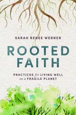 Credință înrădăcinată: Practici pentru a trăi bine pe o planetă fragilă - Rooted Faith: Practices for Living Well on a Fragile Planet