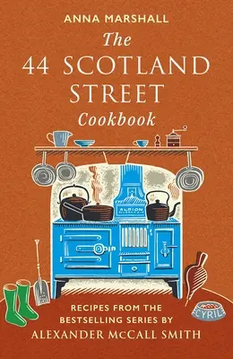 Cartea de bucate 44 Scotland Street - Rețete din seria de bestselleruri de Alexander McCall Smith - 44 Scotland Street Cookbook - Recipes from the Bestselling Series by Alexander McCall Smith