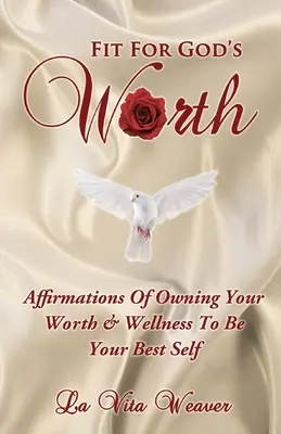 Fit For God's Worth: Afirmații pentru a-ți stăpâni valoarea și starea de bine pentru a fi cel mai bun eu al tău - Fit For God's Worth: Affirmations Of Owning Your Worth & Wellness To Be Your Best Self